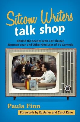 Sitcom Writers Talk Shop: Behind the Scenes with Carl Reiner, Norman Lear, and Other Geniuses of TV Comedy book