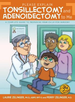 Please Explain Tonsillectomy & Adenoidectomy To Me: A Complete Guide to Preparing Your Child for Surgery, 3rd Edition book