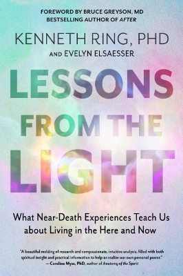 Lessons from the Light: What Near-Death Experiences Teach Us About Living in the Here and Now book