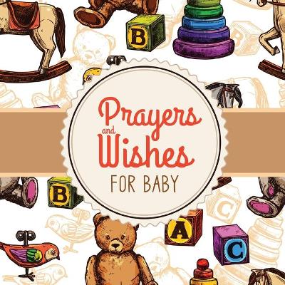 Prayers + Wishes For Baby: Children's Book Christian Faith Based I Prayed For You Prayer Wish Keepsake book