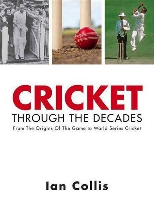 Cricket Through the Decades: From the Origins of the Game to World Series Cricket book