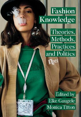 Fashion Knowledge: Theories, Methods, Practices and Politics by Elke Gaugele