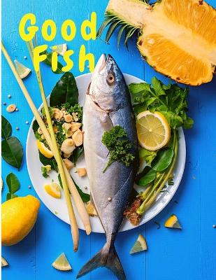 Good Fish: Quick and Simple Fish Recipes to Cook for Everyone, Everywhere book