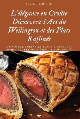 L'élégance en Croûte Découvrez l'Art du Wellington et des Plats Raffinés book
