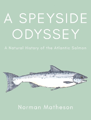 A Speyside Odyssey: A Natural History of the Atlantic Salmon book