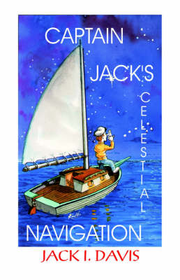 Captain Jack's Celestial Navigation by Jack I. Davis