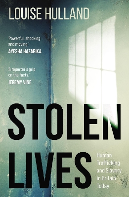 Stolen Lives: Human Trafficking and Slavery in Britain Today by Louise Hulland