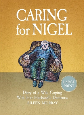 Caring for Nigel: Diary of a Wife Coping With Her Husband's Dementia by Eileen Murray