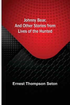 Johnny Bear, and Other Stories from Lives of the Hunted book