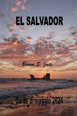 El Salvador Guida di viaggio 2024: Alla scoperta di tesori storici e meraviglie nascoste: Dai paesaggi urbani alla serenita book