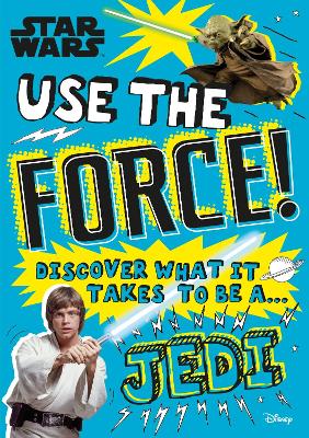 Star Wars Use the Force!: Discover what it takes to be a Jedi by Christian Blauvelt