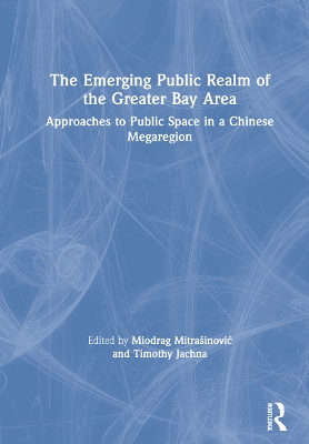 The Emerging Public Realm of the Greater Bay Area: Approaches to Public Space in a Chinese Megaregion book