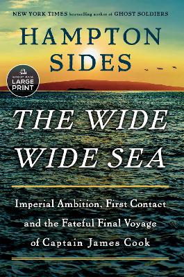 The Wide Wide Sea: Imperial Ambition, First Contact and the Fateful Final Voyage of Captain James Cook by Hampton Sides