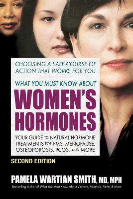 What You Must Know About Women's Hormones - Second Edition: Your Guide to Natural Hormone Treatments for PMS, Menopause, Osteoporosis, Pcos, and More book