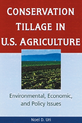 Conservation Tillage in U.S. Agriculture: Environmental, Economic, and Policy Issues by Noel Uri