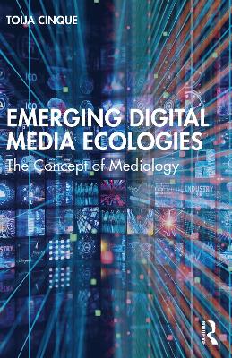 Emerging Digital Media Ecologies: The Concept of Medialogy by Toija Cinque