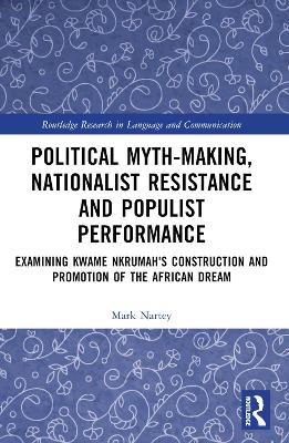 Political Myth-making, Nationalist Resistance and Populist Performance: Examining Kwame Nkrumah's Construction and Promotion of the African Dream book