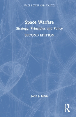 Space Warfare: Strategy, Principles and Policy by John J. Klein