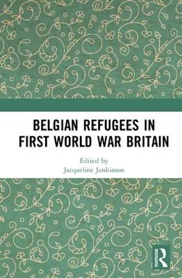 Belgian Refugees in First World War Britain by Jacqueline Jenkinson
