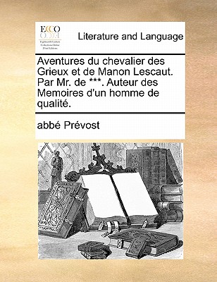 Aventures Du Chevalier Des Grieux Et de Manon Lescaut. Par Mr. de ***. Auteur Des Memoires D'Un Homme de Qualit. book