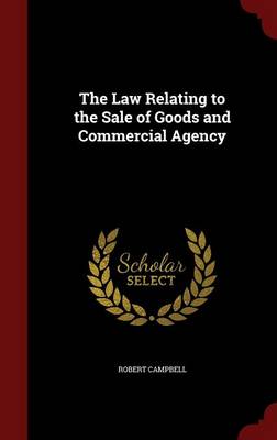 The Law Relating to the Sale of Goods and Commercial Agency by Robert Campbell