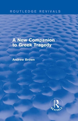 A A New Companion to Greek Tragedy (Routledge Revivals) by Andrew Brown