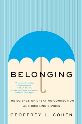 Belonging: The Science of Creating Connection and Bridging Divides by Geoffrey L. Cohen