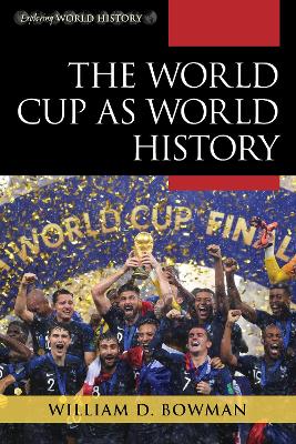 The World Cup as World History by William D. Bowman