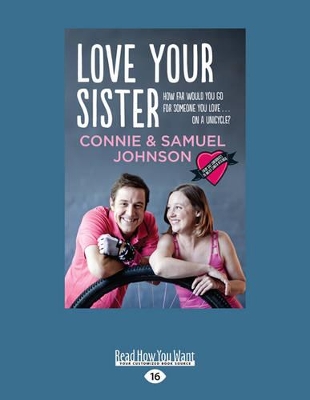 Love Your Sister: How far would you go for someone you love â€¦ on a unicycle? by Samuel Johnson