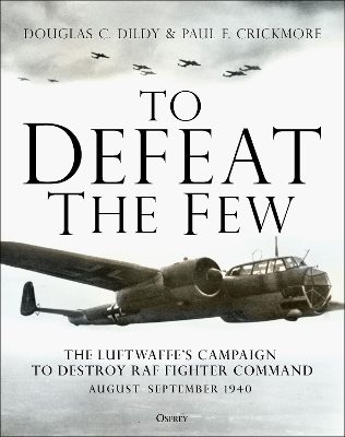 To Defeat the Few: The Luftwaffe’s campaign to destroy RAF Fighter Command, August–September 1940 book