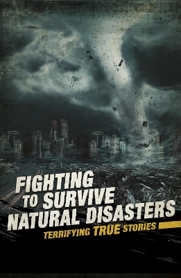 Fighting to Survive Natural Disasters: Terrifying True Stories by Michael Burgan