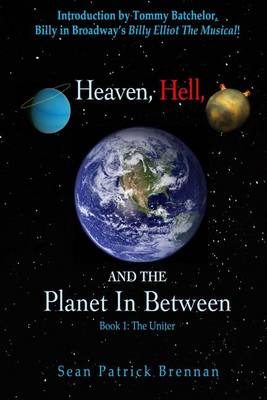 Heaven, Hell, and the Planet in Between: Book 1: The Uniter book