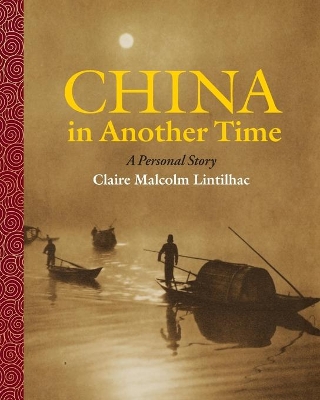 China In Another Time: A Personal Story by Claire Malcolm Lintilhac