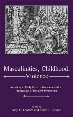 Masculinities, Violence, Childhood by Amy E Leonard