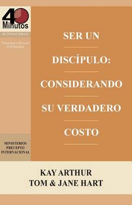 Ser Un Discípulo: Considerando Su Verdadero Costo / Being a Disciple: Counting the Real Cost (40M Study) by Kay Arthur