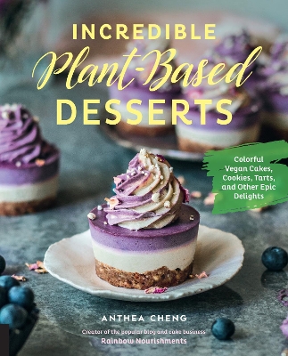 Incredible Plant-Based Desserts: Colorful Vegan Cakes, Cookies, Tarts, and other Epic Delights book