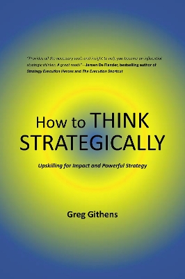 How to Think Strategically: Upskilling for Impact and Powerful Strategy book