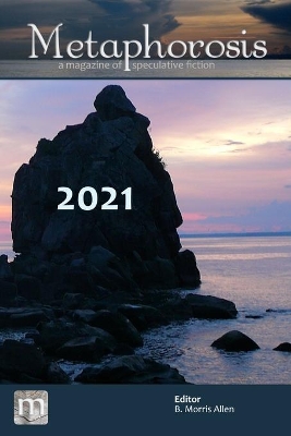 Metaphorosis 2021: The Complete Stories by B Morris Allen