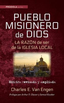 Pueblo Misionero de Dios: La razón de ser de la iglesia local by Charles E Van Engen