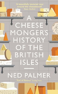 A Cheesemonger's History of The British Isles by Ned Palmer