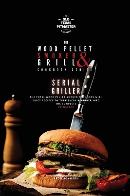 The Wood Pellet Smoker and Grill Cookbook: Serial Griller book