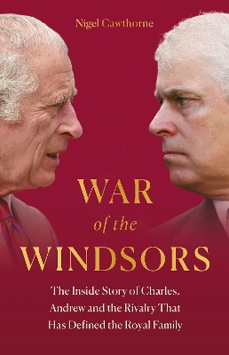 War of the Windsors: The Inside Story of Charles, Andrew and the Rivalry That Has Defined the Royal Family book