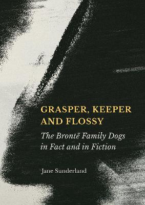 Grasper, Keeper and Flossy: The Brontë Family Dogs in Fact and in Fiction book