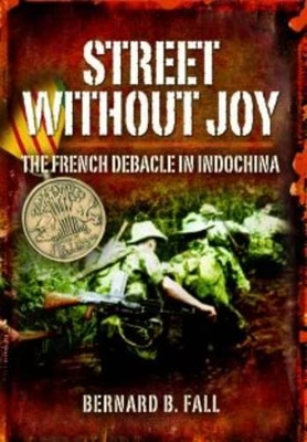 Street Without Joy: The French Debacle in Indochina by Bernard B Fall
