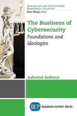 The Business of Cybersecurity: Foundations and Ideologies book