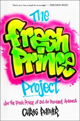 The Fresh Prince Project: How the Fresh Prince of Bel-Air Remixed America book
