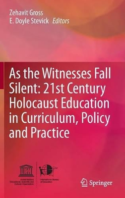 As the Witnesses Fall Silent: 21st Century Holocaust Education in Curriculum, Policy and Practice by E. Doyle Stevick