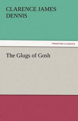 The The Glugs of Gosh by C. j. Dennis