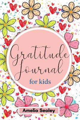 Gratitude Book for Kids: Practice the Attitude of Gratitude and Mindfulness, Fun and Creative Way for Kids to Develop Positive Habits book
