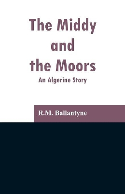 The Middy and the Moors: An Algerine Story book